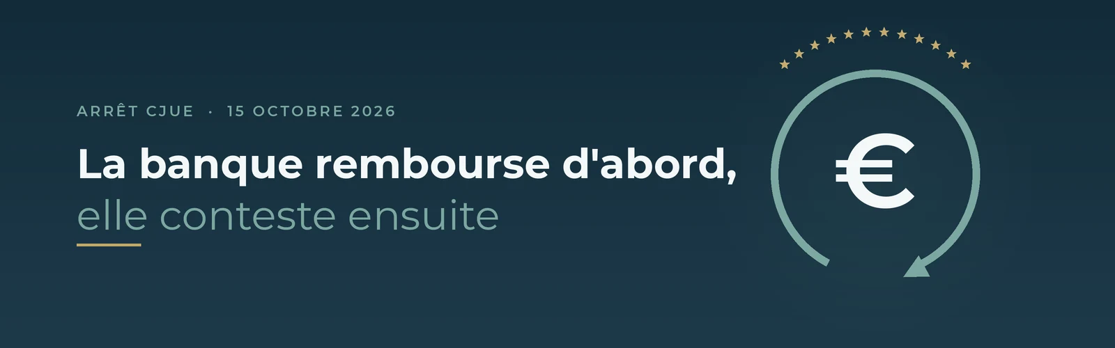 Banque refuse de rembourser : arrêt de la CJUE du 15 octobre 2026 imposant le remboursement immédiat